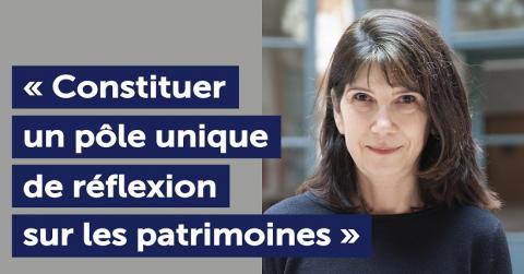 "Constituer un pôle unique de réflexion sur les patrimoines" "Constituer un pôle unique de réflexion sur les patrimoines"
